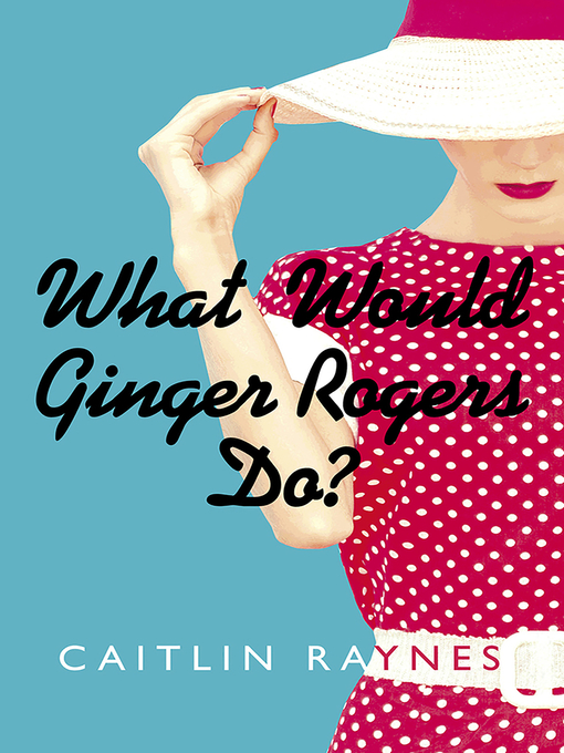 Title details for What Would Ginger Rogers Do? by Caitlin Raynes - Available